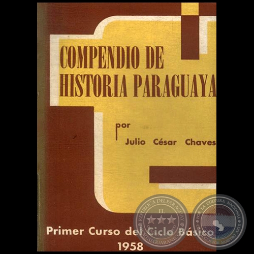 COMPENDIO DE HISTORIA PARAGUAYA - PRIMER CURSO DEL CICLO BÁSICO - Autor: JULIO CÉSAR CHAVES - Año: 1958